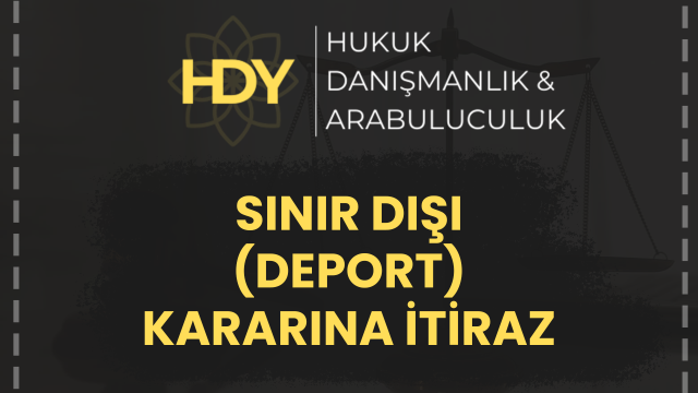 SINIR DIŞI (DEPORT) KARARINA İTİRAZ