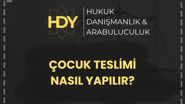 Çocuk Teslimi Nasıl Yapılır? Adım Adım Yasal Süreç ve Haklarınız